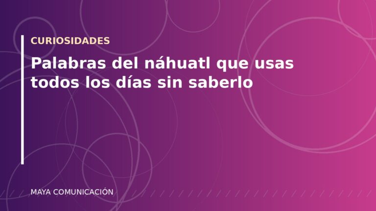 Palabras del náhuatl que usas todos los días sin saberlo